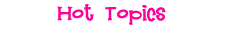 Hot Topics