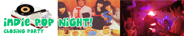 CHICKS RIOT! 2011 extra クロージング・パーティ～Indie Pop Night!