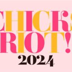 CHICKS RIOT!｜前売り券予約をスタート！